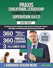 Praxis Educational Leadership Administration and Supervision (5412) Exam Study Guide: Precision-Focused System with Domain-by-Domain Tactics + 360 Q&As with Detailed Explanations (3 Full Tests)
