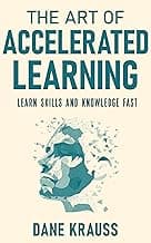 The Art of Accelerated Learning: Learn Skills and Knowledge Fast (Mind Books for Beginners Book 4)