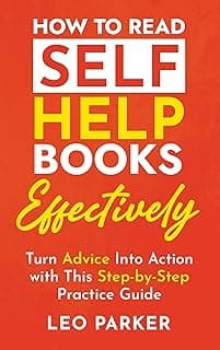 How to Read Self-Help Books Effectively: Turn Advice Into Action with This Step-by-Step Practice Guide