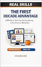 The First Decade Advantage: 1,000 Micro-Skills for Starting Strong in the American Workplace (Real Skills Book 1)