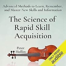 The Science of Rapid Skill Acquisition (Second Edition): Advanced Methods to Learn, Remember, and Master New Skills and Information