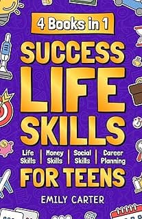 Success Life Skills for Teens: 4 Books in 1 – Learn Essential Life Skills, Master Social Skills, Become Financially Savvy, Find Your Future Dream ... into a Huge Success (Life Skill Handbooks)