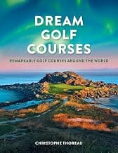Dream Golf Courses: Remarkable Golf Courses Around the World